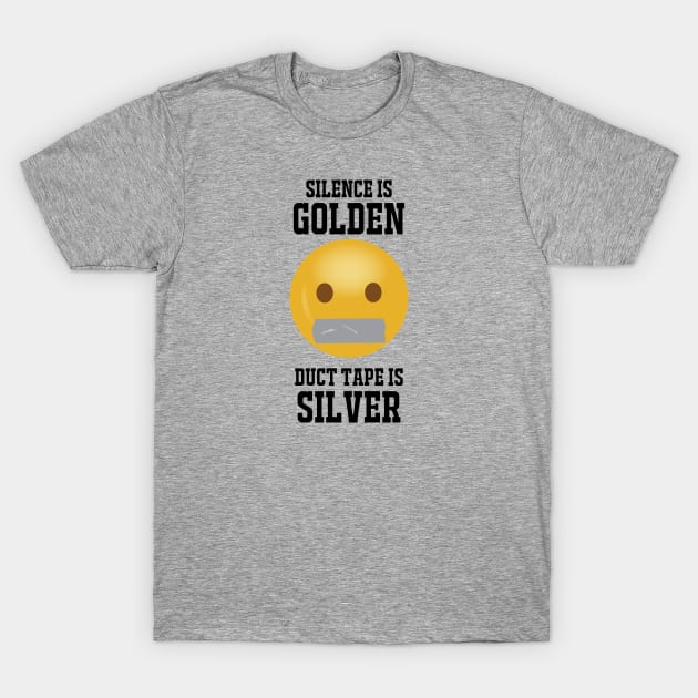 Silence Is Golden...black text T-Shirt by ShutUpItsFunnyDotCom